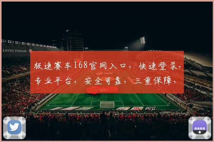 极速赛车168官网入口，快速登录，专业平台，安全可靠，三重保障，体验非凡