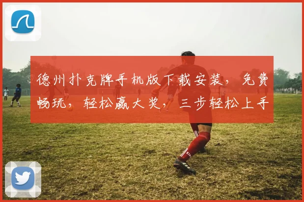 德州扑克牌手机版下载安装，免费畅玩，轻松赢大奖，三步轻松上手，快来体验
