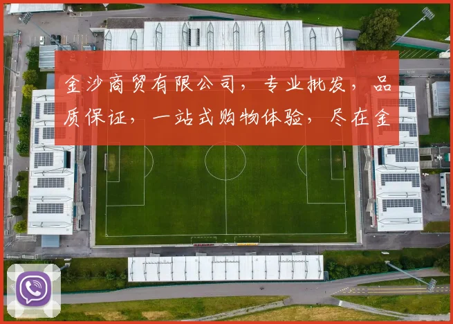 金沙商贸有限公司，专业批发，品质保证，一站式购物体验，尽在金沙