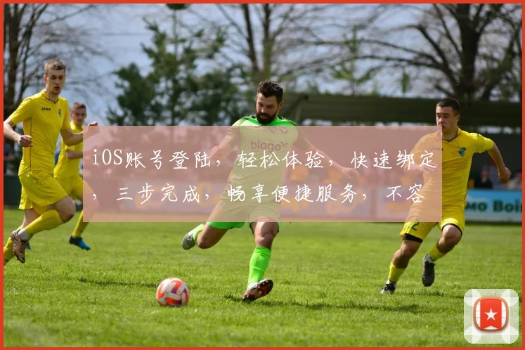 iOS账号登陆，轻松体验，快速绑定，三步完成，畅享便捷服务，不容错过