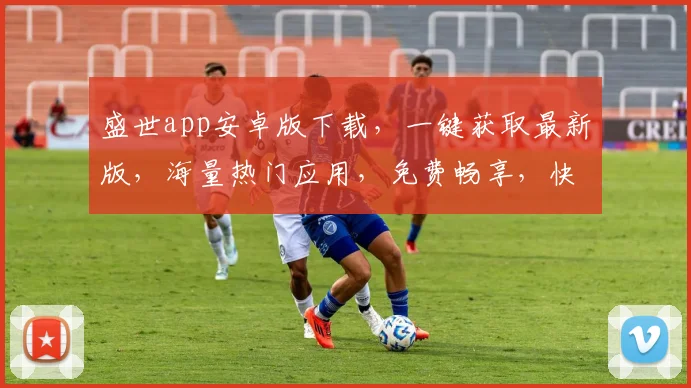 盛世app安卓版下载，一键获取最新版，海量热门应用，免费畅享，快来体验