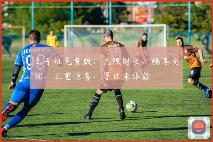 云手机免费版，无限时长，畅享无忧，三重惊喜，等你来体验